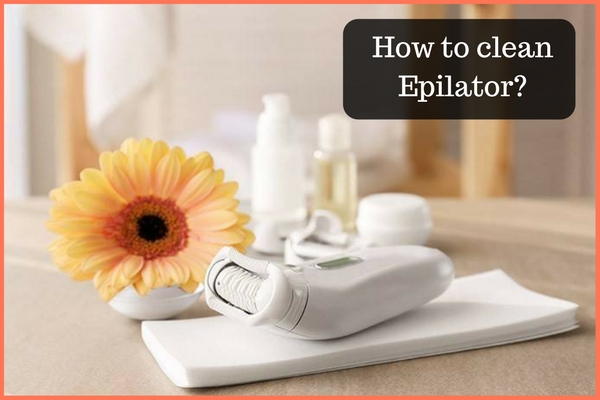 How to clean Epilator